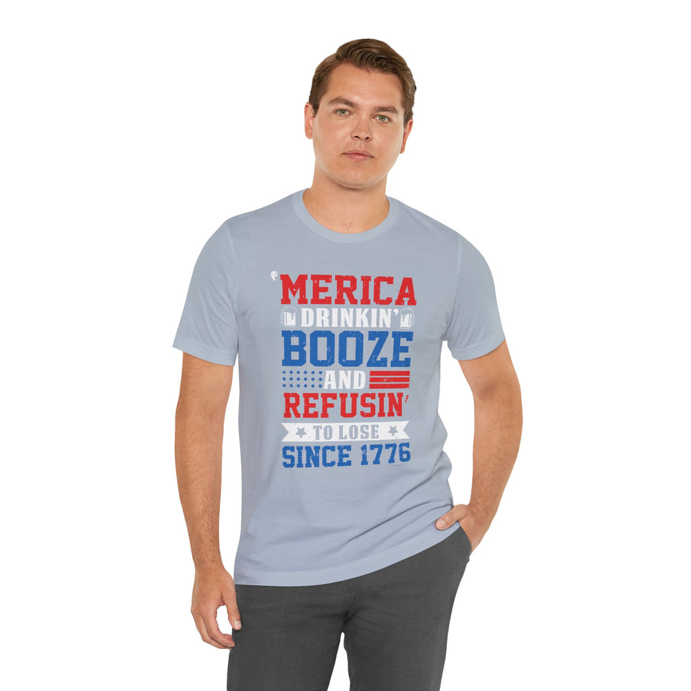 Merica Drinkin Booze And Refusin To Lose T-Shirt