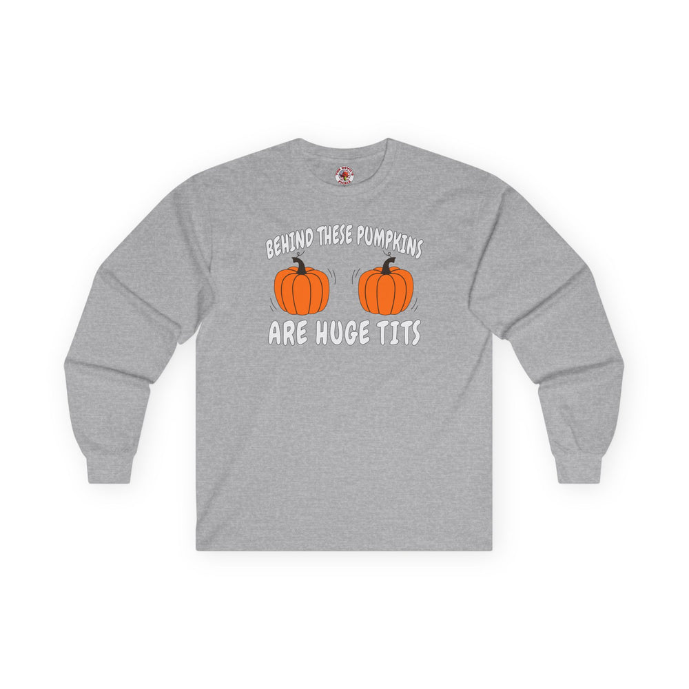 Behind These Pumpkins Are Huge Tits Long Sleeve Tee