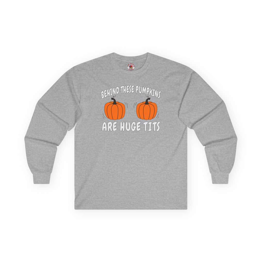 Behind These Pumpkins Are Huge Tits Long Sleeve Tee