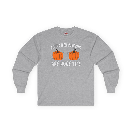 Behind These Pumpkins Are Huge Tits Long Sleeve Tee