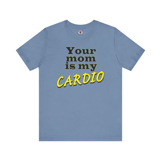 Your Mom is My Cardio T-Shirt