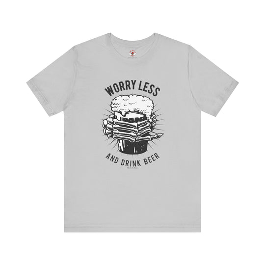 Worry Less and Drink Beer T-Shirt