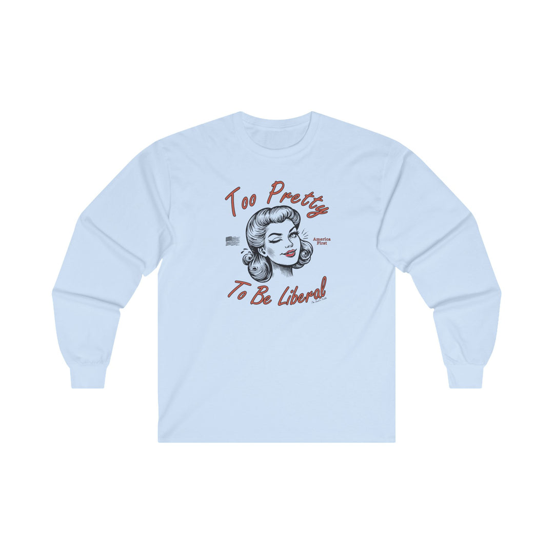 Too Pretty To Be Liberal Long Sleeve Tee