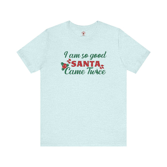 I'm So Good Santa Came Twice T-Shirt