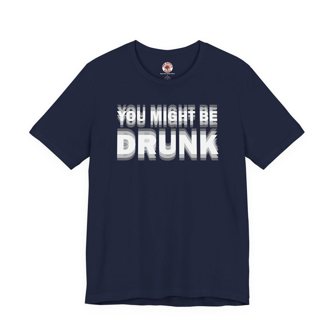 You Might Be Drunk T-Shirt