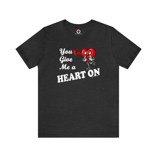 You Give Me A Heart On T-Shirt