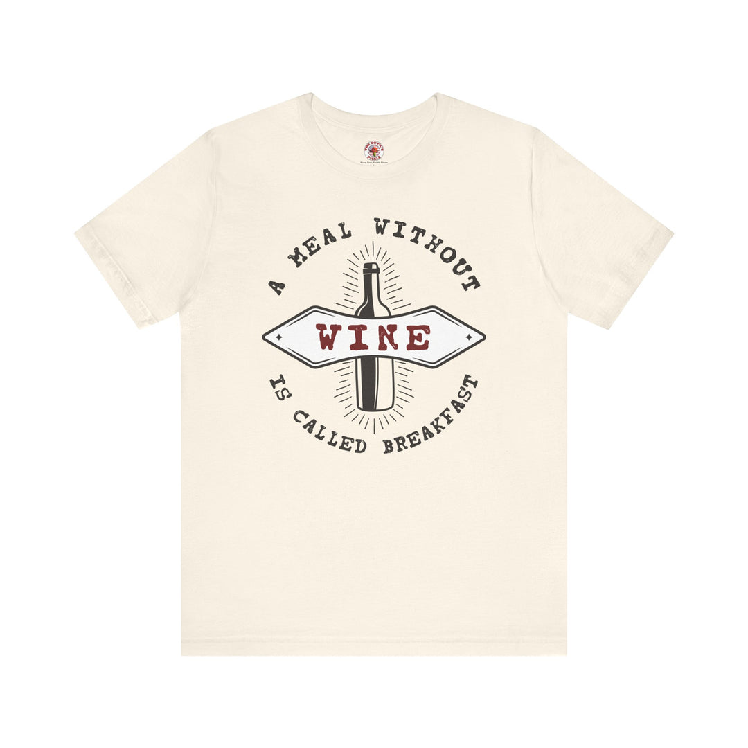 A Meal Without Wine Is Called Breakfast T-Shirt