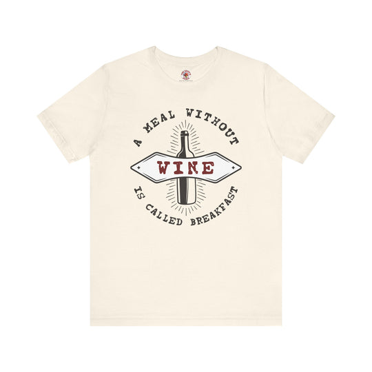A Meal Without Wine Is Called Breakfast T-Shirt