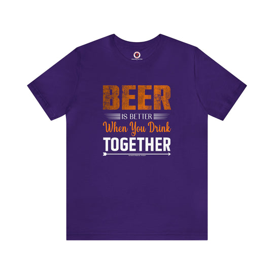 Beer Is Better When You Drink Together T-Shirt