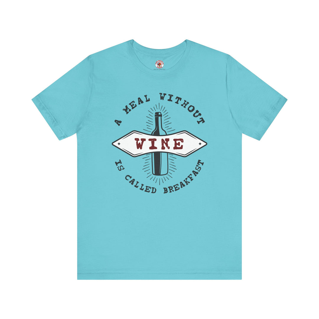 A Meal Without Wine Is Called Breakfast T-Shirt