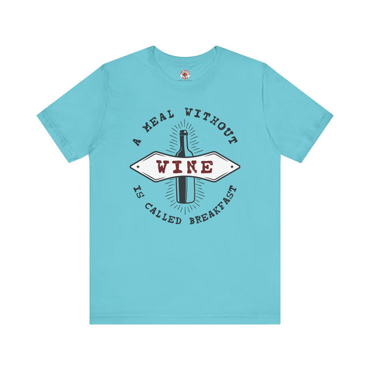 A Meal Without Wine Is Called Breakfast T-Shirt