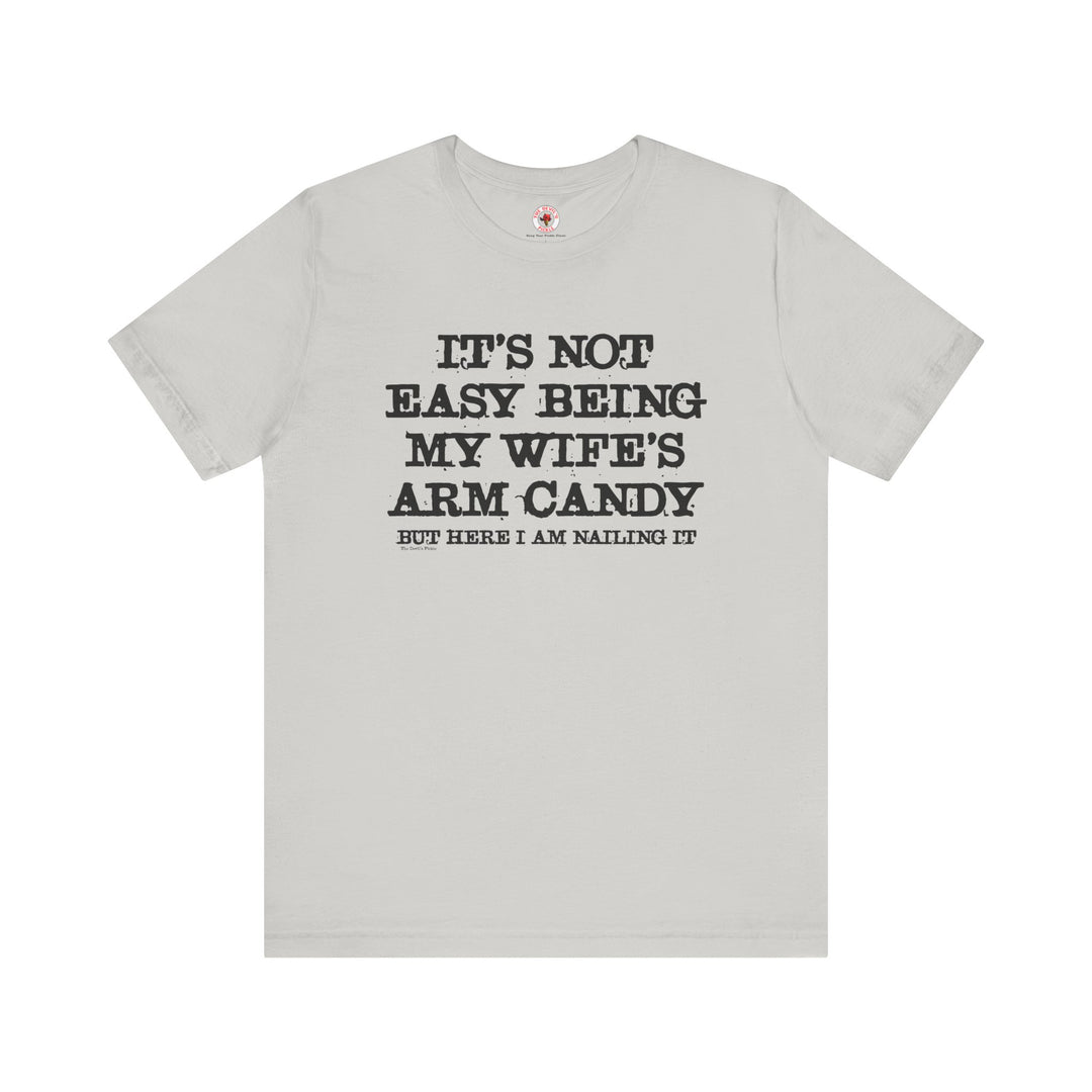 It's Not Easy Being My Wife's Arm Candy T-Shirt