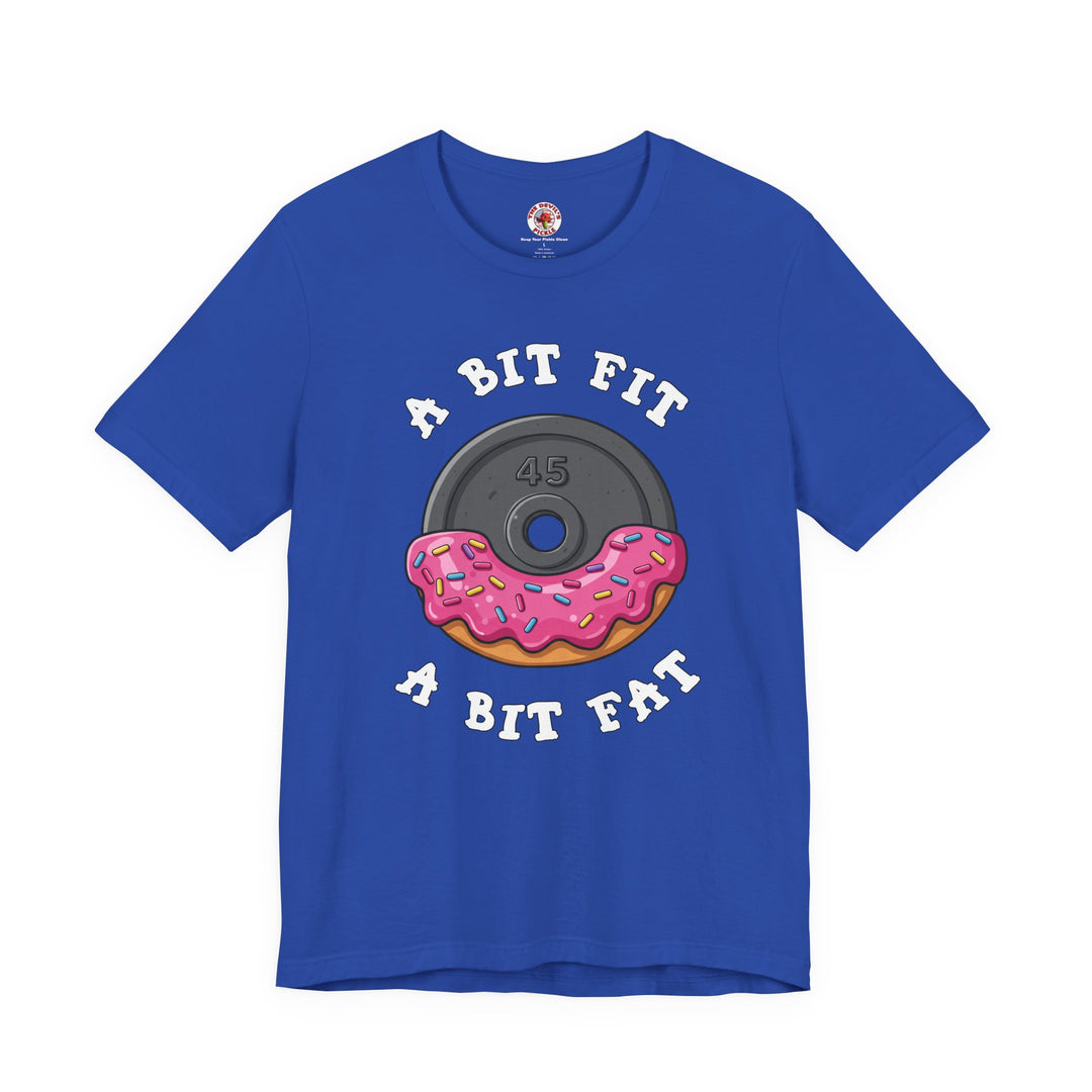 A Bit Fit, A Bit Fat T-Shirt