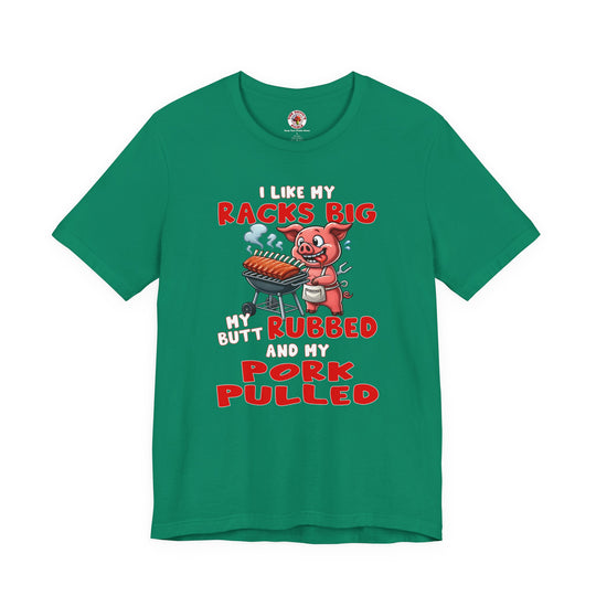 I Like My Racks Big My Butt Rubbed and My Pork Pulled T-Shirt