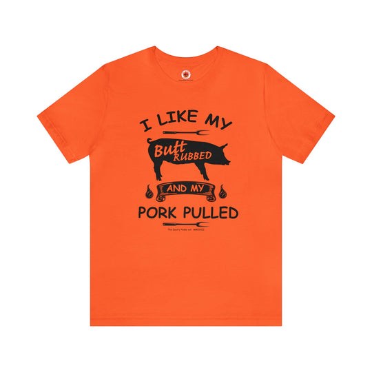 I Like My Butt Rubbed and My Pork Pulled T-Shirt