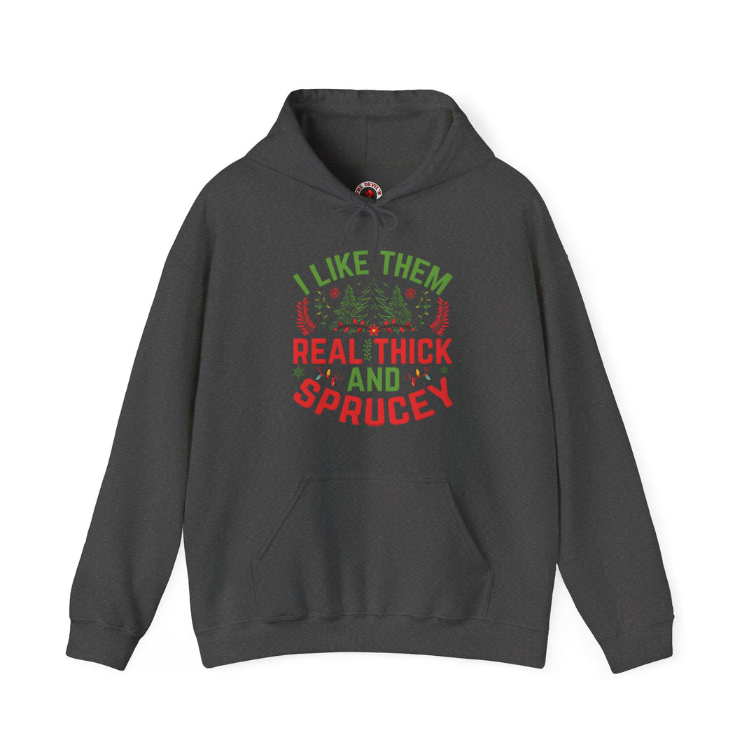 I Like them Thick And Sprucey Hooded Sweatshirt