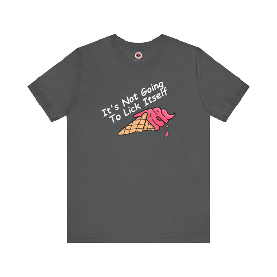 It's Not Going To Lick Itself T-Shirt