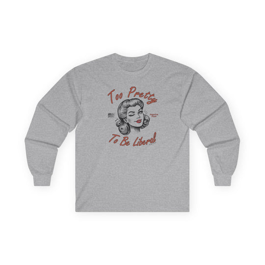Too Pretty To Be Liberal Long Sleeve Tee