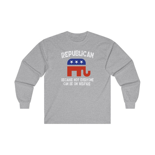 Republican Because Not Everyone Can Be On Welfare Long Sleeve Tee