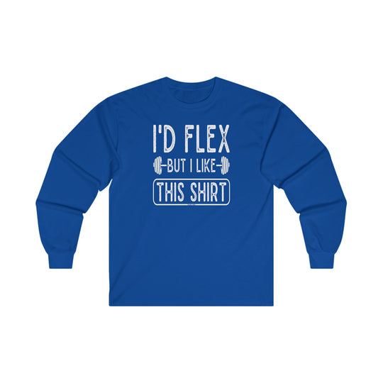 I'd Flex But I Like This Shirt Long Sleeve Tee