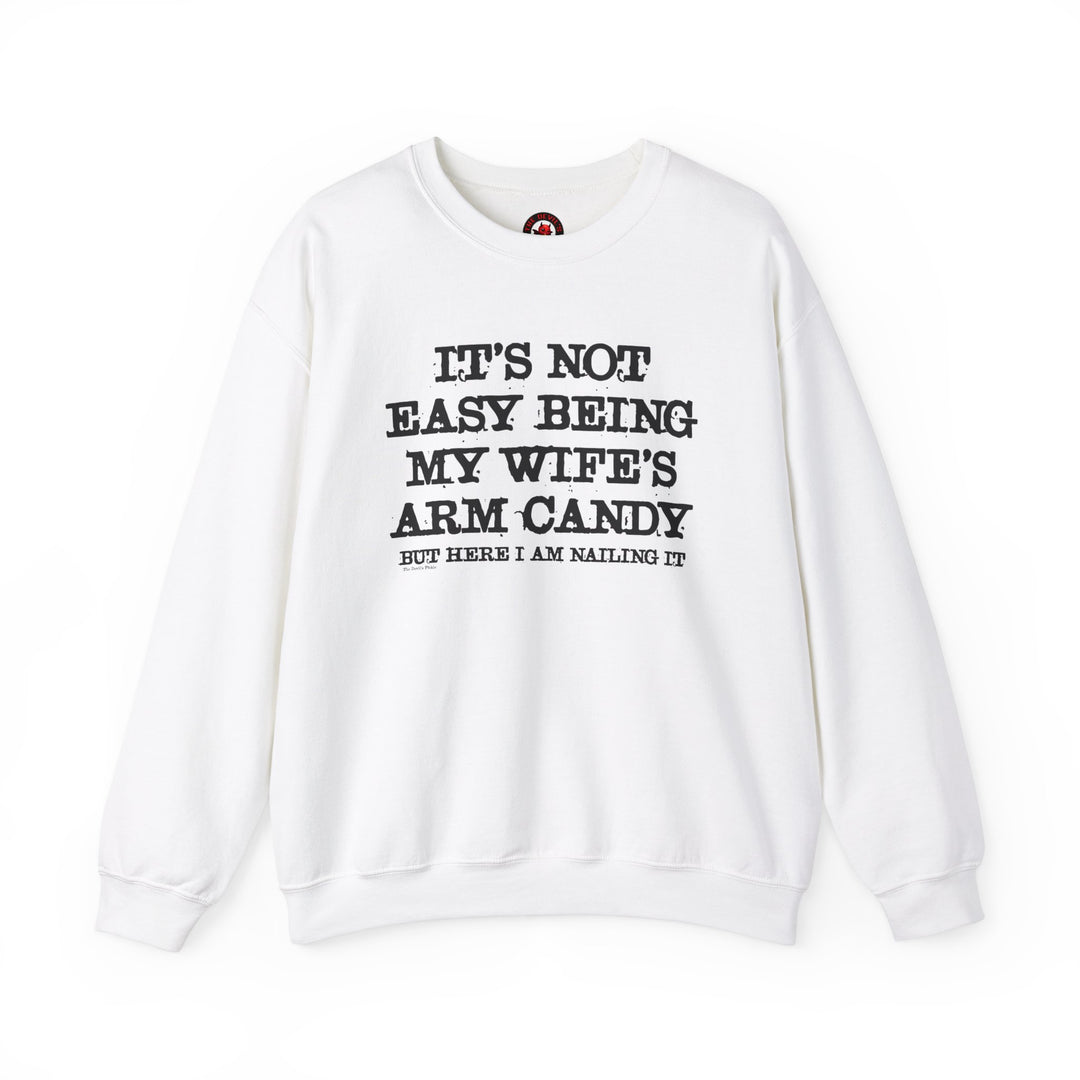 It's Not Easy Being My Wife's Arm Candy Crewneck Sweatshirt