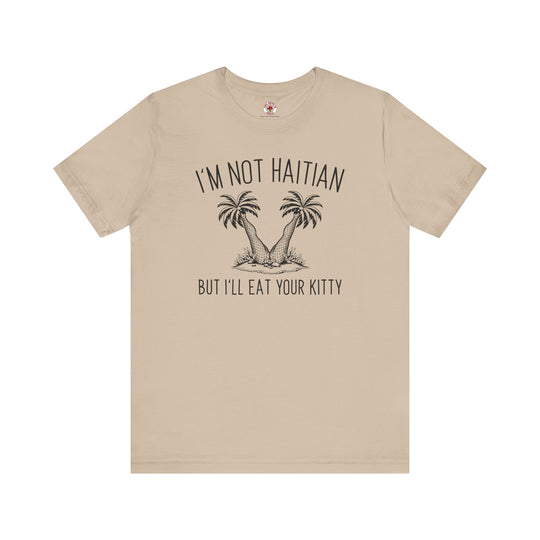 I'm Not Haitian But I'll Eat Your Kitty T-Shirt