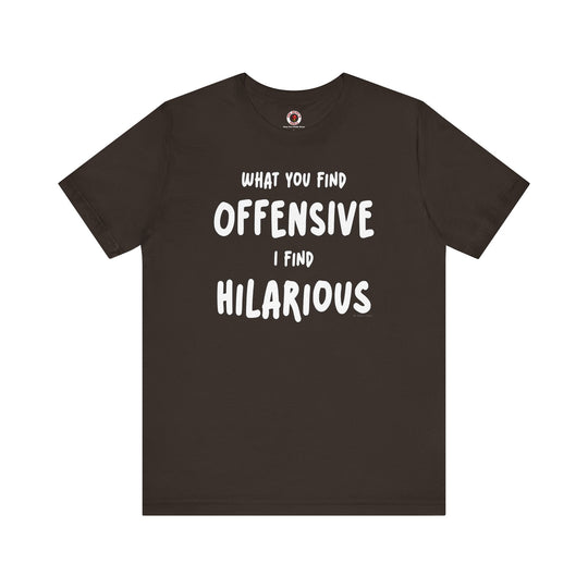 What You Find Offensive I Find Hilarious T-Shirt