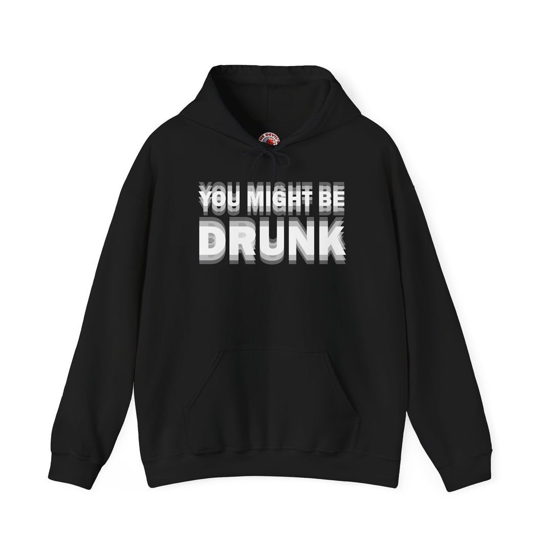 You Might Be Drunk Hooded Sweatshirt
