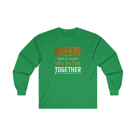 Beer Is Better When You Drink Together Long Sleeve Tee