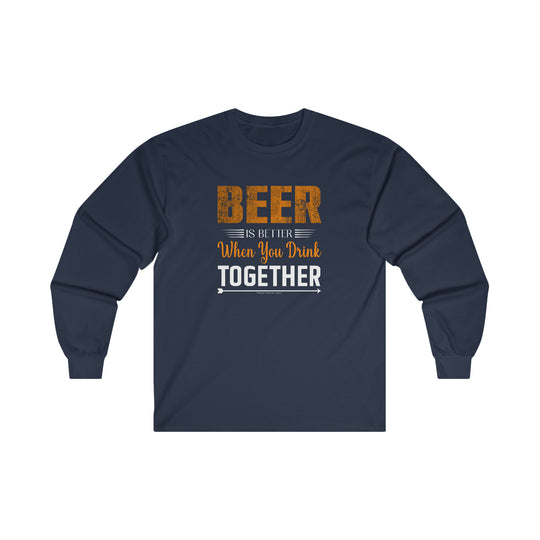 Beer Is Better When You Drink Together Long Sleeve Tee