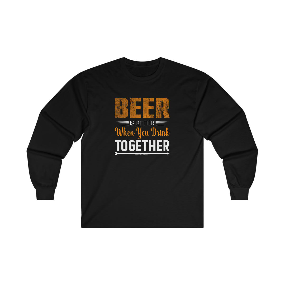 Beer Is Better When You Drink Together Long Sleeve Tee