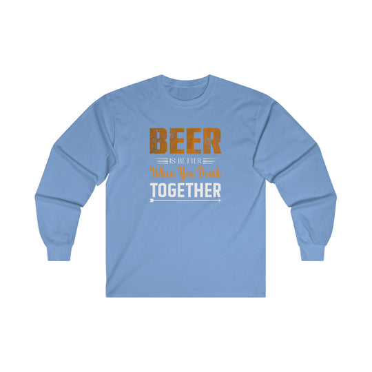 Beer Is Better When You Drink Together Long Sleeve Tee