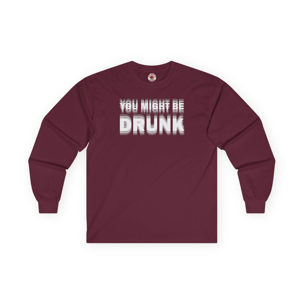 You Might Be Drunk Long Sleeve Tee