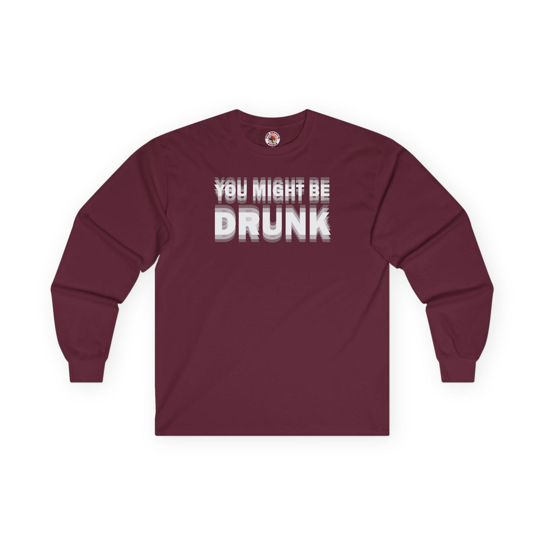 You Might Be Drunk Long Sleeve Tee