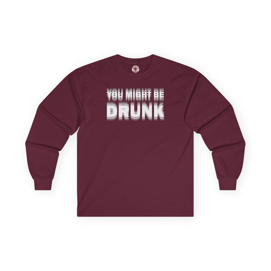 You Might Be Drunk Long Sleeve Tee