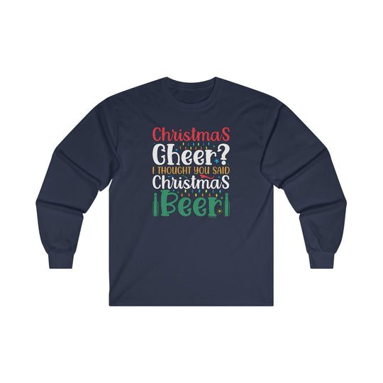 Christmas Cheer? I thought You Said Christmas Beer Long Sleeve Tee