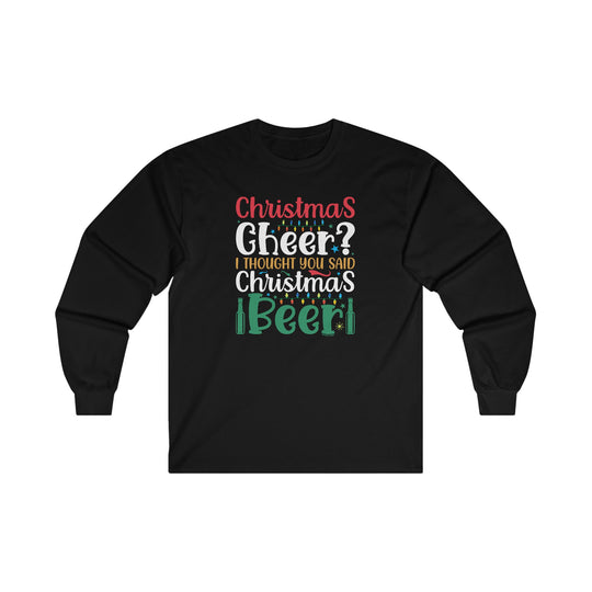 Christmas Cheer? I thought You Said Christmas Beer Long Sleeve Tee