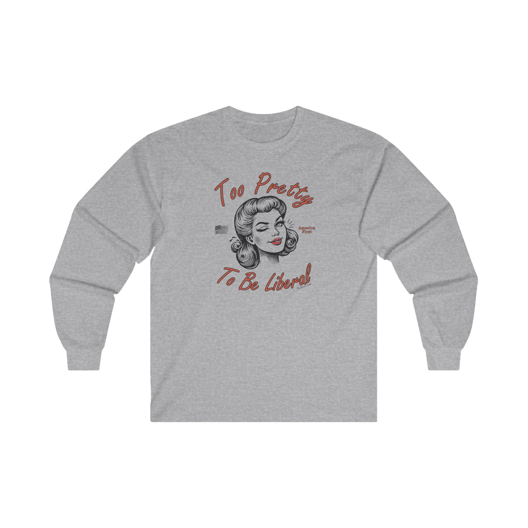 Too Pretty To Be Liberal Long Sleeve Tee