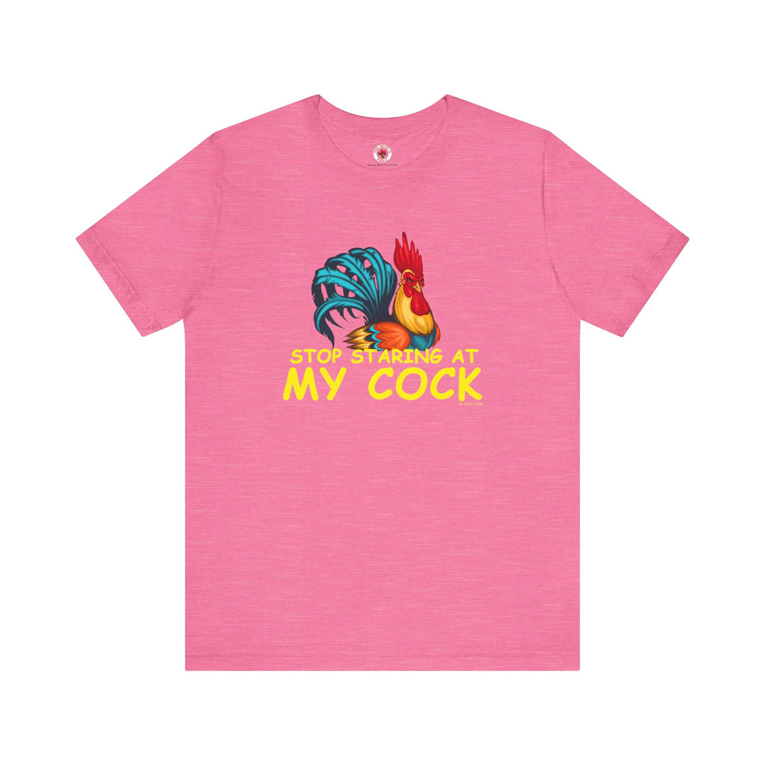 Stop Staring at My Cock T-Shirt