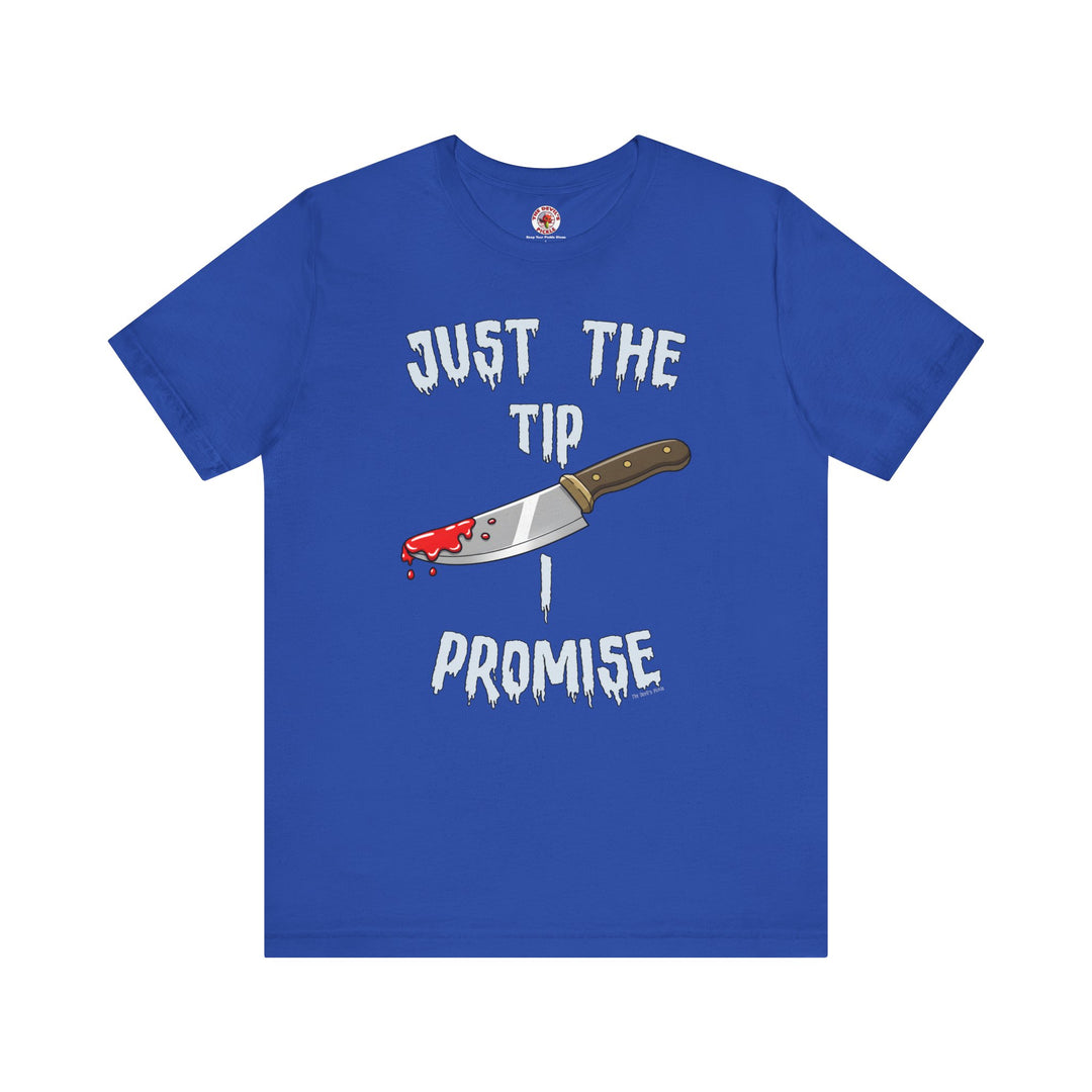 Just The Tip I Promise T-Shirt
