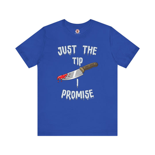 Just The Tip I Promise T-Shirt
