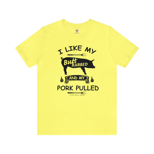 I Like My Butt Rubbed and My Pork Pulled T-Shirt