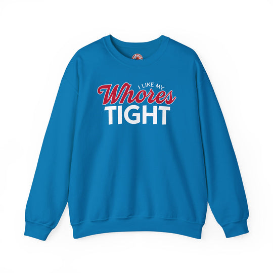 I Like My Whores Tight Crewneck Sweatshirt