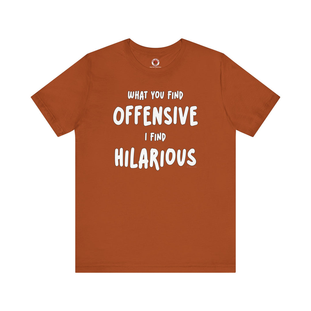 What You Find Offensive I Find Hilarious T-Shirt