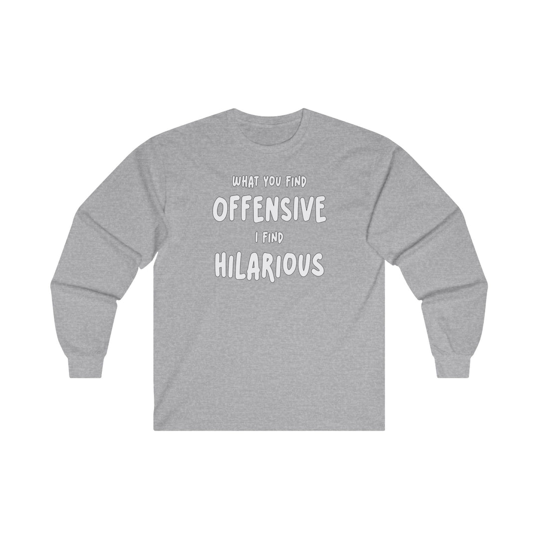 What You Find Offensive I Find Hilarious Long Sleeve Tee