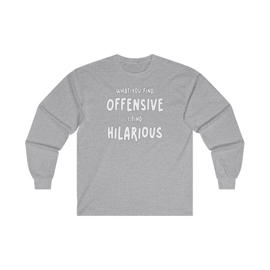 What You Find Offensive I Find Hilarious Long Sleeve Tee