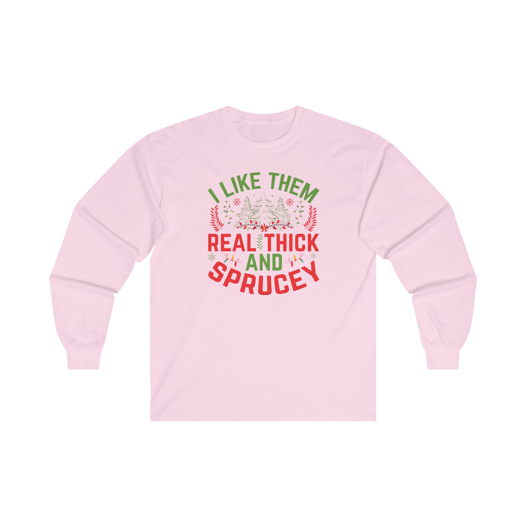 I Like them Thick And Sprucey Long Sleeve Tee