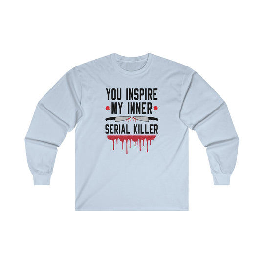 You Inspire My Inner Serial Killer Long Sleeve Tee