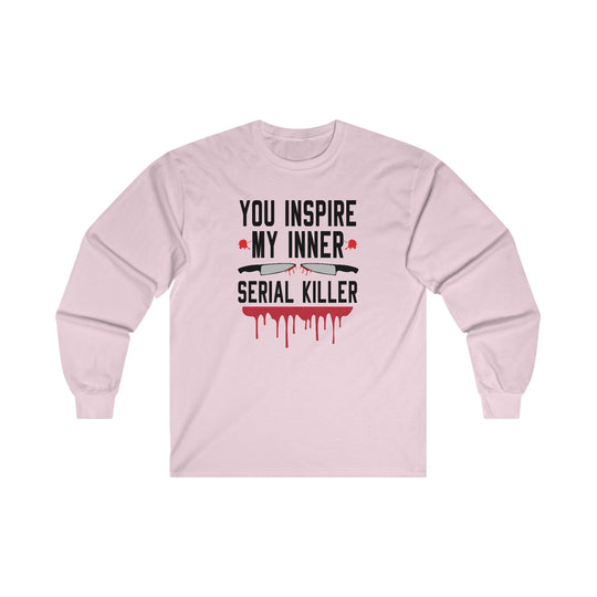 You Inspire My Inner Serial Killer Long Sleeve Tee