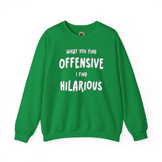 What You Find Offensive I Find Hilarious Crewneck Sweatshirt